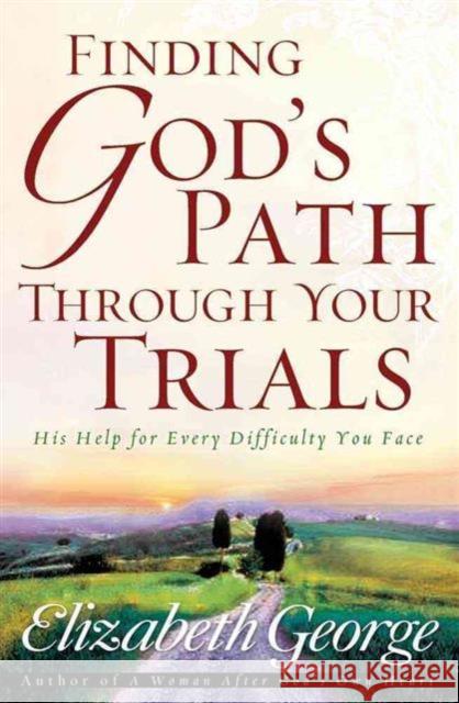Finding God's Path Through Your Trials: His Help for Every Difficulty You Face Elizabeth George 9780736913744 Harvest House Publishers - książka