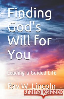 Finding God's Will for You: Leading a Guided Life Ray W. Lincoln 9780999634967 Apex Publications - książka