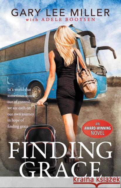 Finding Grace: In a World That Sometimes Seems Out of Control, We Are Each on Our Own Journey in Hope of Finding Grace Miller, Gary Lee 9781631956591 Morgan James Fiction - książka