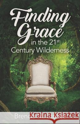 Finding Grace in the 21st Century Wilderness Brenda M Stokes 9781954609419 Laboo Publishing Enterprise, LLC - książka