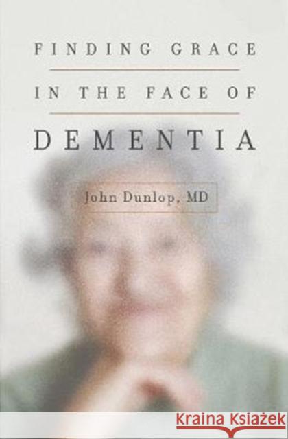Finding Grace in the Face of Dementia Dunlop, John 9781433552090 Crossway Books - książka