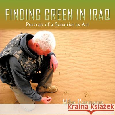 Finding Green in Iraq: Portrait of a Scientist as Art Gangwer, Mike 9781463435493 Authorhouse - książka