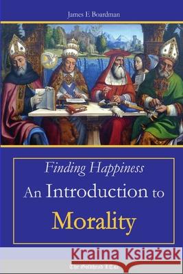 Finding Happiness: an Introduction to Morality James E. Boardman 9781312975286 Lulu.com - książka