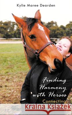 Finding Harmony with Horses: Connecting to the Spirit Within Dearden, Kylie Maree 9781452502144 Balboa Press International - książka