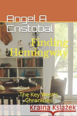 Finding Hemingway: The Key West's Chronicles Felicia Jimenez Angel a. Cristobal 9781690612896 Independently Published - książka