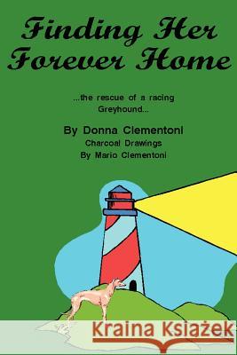 Finding Her Forever Home: the Rescue of a Racing Greyhound Clementoni, Donna 9780595260171 Writers Club Press - książka