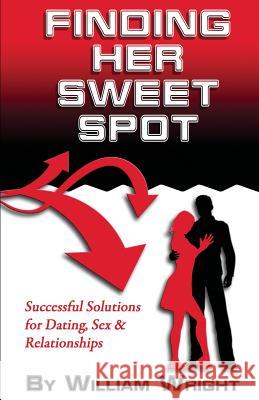 Finding Her Sweet Spot: Successful Solutions for Dating, Sex and Relationships William Wright 9780615933177 Wright Way Publishing, LLC - książka