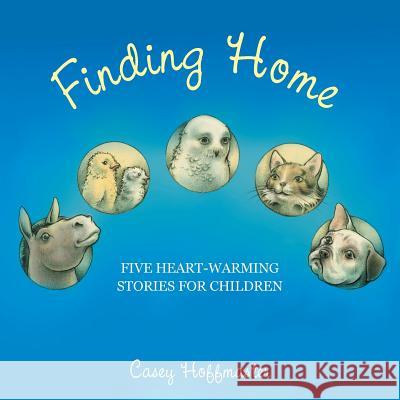 Finding Home: Five Heart-Warming Stories for Children Casey Hoffmaster 9781512777048 WestBow Press - książka