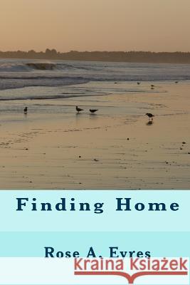 Finding Home: None Rose A. Eyres Shannon M. Eyres 9781453648865 Createspace - książka