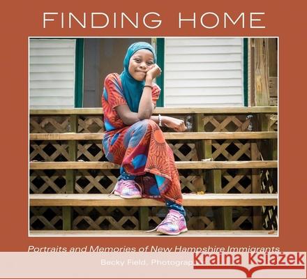 Finding Home: Portraits and Memories of Immigrants Field, Becky 9781942155348 Peter E. Randall Publisher - książka