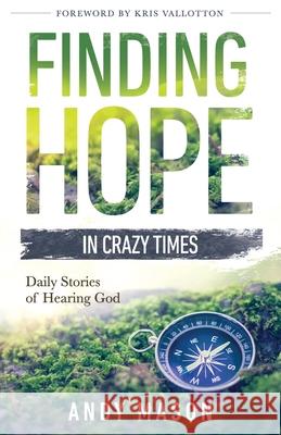 Finding Hope in Crazy Times: Daily Stories of Hearing God Andy Mason Janine Mason Kris Vallotton 9781734698404 Andrew Mason and Janine Mason - książka