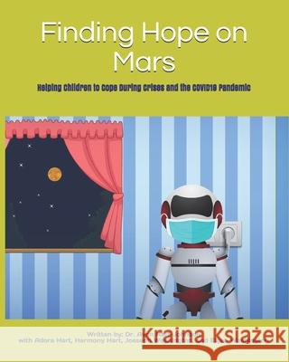 Finding Hope on Mars: Helping Children to Cope During Crises and the COVID19 Pandemic Adora Hart Harmony Hart Joseph Washington 9780996741088 DC Project Connect - książka