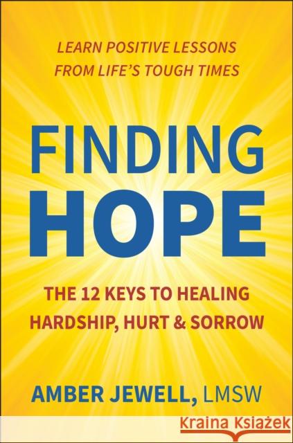 Finding Hope: The 12 Keys to Healing Hardship, Hurt & Sorrow Jewell, Amber 9781578269082 Hatherleigh Press - książka