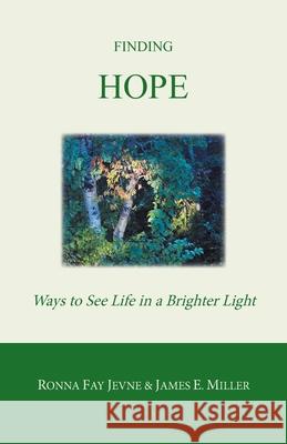 Finding Hope: Ways of Seeing Life in a Brighter Light Ronna Fay Jevne James E. Miller Harold Martin 9781894045025 Tellwell Talent - książka