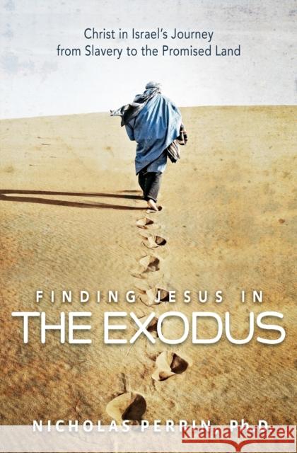 Finding Jesus in the Exodus: Christ in Israel's Journey from Slavery to the Promised Land Nicholas Perrin 9781455560684 Faithwords - książka