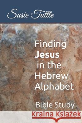 Finding Jesus in the Hebrew Alphabet: Bible Study Susie Tuttle 9781514647509 Createspace Independent Publishing Platform - książka