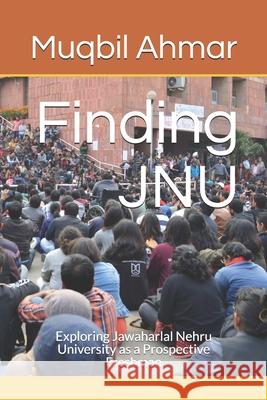 Finding JNU: Exploring Jawaharlal Nehru University as a Prospective Freshman Muqbil Ahmar 9781711086705 Independently Published - książka