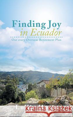 Finding Joy in Ecuador: Our Crazy Overseas Retirement Plan Hoxie, Lollie 9781452593548 Balboa Press - książka