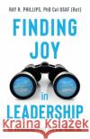 Finding Joy in Leadership: By Developing Trust You Can Count On Ray R. Phillips 9781946637277 Bdi Publishers