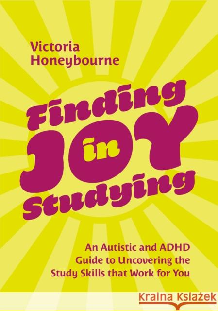 Finding Joy in Studying: An Autistic and ADHD Guide to Uncovering the Study Skills That Work for You Victoria Honeybourne 9781805012535 Jessica Kingsley Publishers - książka