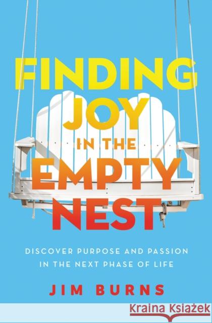 Finding Joy in the Empty Nest: Discover Purpose and Passion in the Next Phase of Life Jim Burn 9780310362623 Zondervan - książka