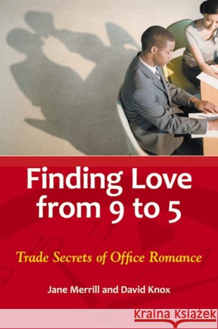 Finding Love from 9 to 5: Trade Secrets of Office Romance Merrill, Jane 9780313391293 Praeger Publishers - książka