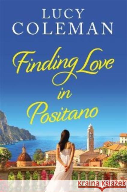 Finding Love in Positano: The perfect escapist and romantic read from Lucy Coleman Lucy Coleman 9781471411601 Bonnier Books Ltd - książka