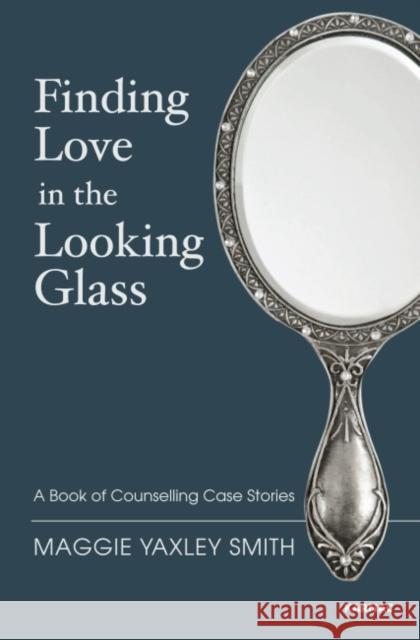 Finding Love in the Looking Glass: A Book of Counselling Case Stories Maggie Yaxley Smith   9781782201243 Karnac Books - książka