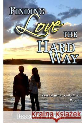 Finding Love the Hard Way: Sweet Romance Collection: Book 2 Rebecca J. Vickery 9781720542018 Createspace Independent Publishing Platform - książka