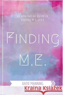 Finding M.E.: An Alternative Guide to Healing M.E./CFS Manning, Katie 9781516935956 Createspace - książka