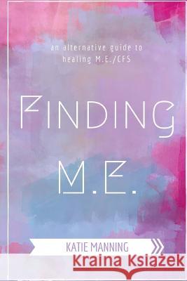 Finding M.E.: An Alternative Guide to Healing M.E./CFS Manning, Katie 9781516935956 Createspace - książka