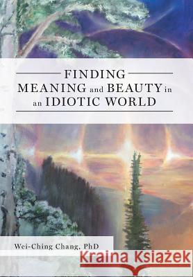 Finding Meaning and Beauty in an Idiotic World Wei-Ching Chang 9781525537493 FriesenPress - książka