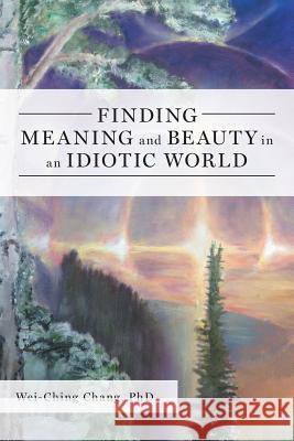 Finding Meaning and Beauty in an Idiotic World Wei-Ching Chang 9781525537509 FriesenPress - książka