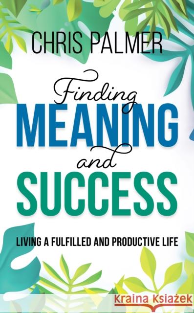 Finding Meaning and Success: Living a Fulfilled and Productive Life Chris Palmer 9781475850536 Rowman & Littlefield Publishers - książka