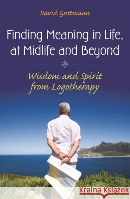 Finding Meaning in Life, at Midlife and Beyond: Wisdom and Spirit from Logotherapy Guttmann, David 9780313360176 Praeger Publishers - książka