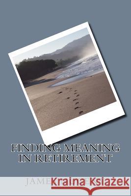 Finding Meaning in Retirement James Nugent 9781533161017 Createspace Independent Publishing Platform - książka