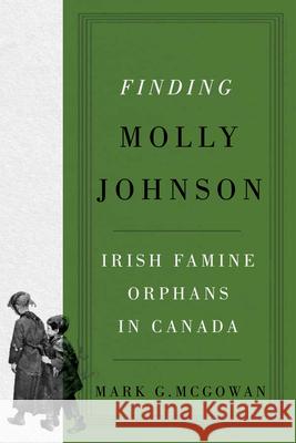 Finding Molly Johnson: Irish Famine Orphans in Canada Mark G. McGowan 9780228023005 McGill-Queen's University Press - książka