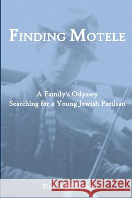 Finding Motele: A Family's Odyssey Searching for a Young Jewish Partisan Timothy Collins 9781678046637 Lulu.com - książka