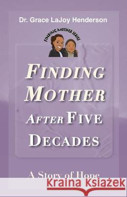 Finding Mother after Five Decades: A Story of Hope Grace Lajoy Henderson 9781734186833 Inspirations by Grace Lajoy - książka