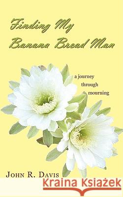 Finding My Banana Bread Man: A Journey through Mourning Davis, John R. 9781604940114 Wheatmark - książka