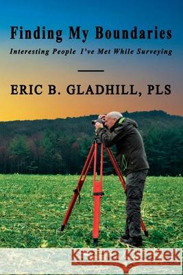 Finding My Boundaries: Interesting People I've Met While Surveying Eric B Gladhill Pls 9798510712940 Independently Published - książka