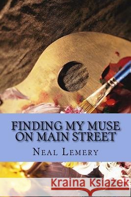 Finding My Muse on Main Street Neal C. Lemery 9781981305964 Createspace Independent Publishing Platform - książka