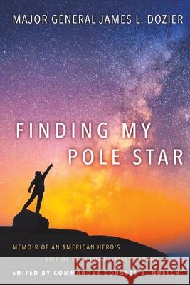 Finding My Pole Star: Memoir of an American hero's life of faithful military service and as an active business and community leader Major General James Dozier Commander Douglas Quelch 9781641801126 Front Edge Publishing, LLC - książka