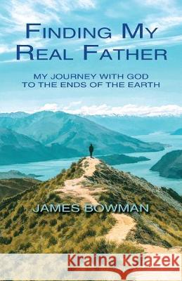 Finding My Real Father: My Journey With God to the Ends of the Earth James Bowman 9781977217875 Outskirts Press - książka