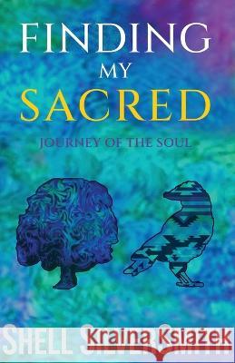 Finding My Sacred: Journey of the Soul Shell Silversmith 9781948804288 Idea Creations Press - książka