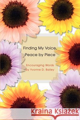 Finding My Voice, Peace by Piece Yvonne D Bailey 9780595462315 IUNIVERSE.COM - książka