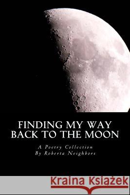 Finding My Way Back to the Moon Roberta Neighbors 9781984924704 Createspace Independent Publishing Platform - książka