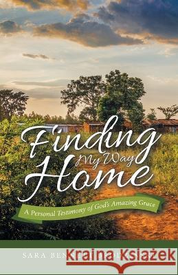 Finding My Way Home: A Personal Testimony of God's Amazing Grace Sara Bennett Brodzinski 9781664274594 WestBow Press - książka