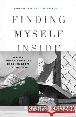 Finding Myself Inside: When a Prison Sentence Becomes God's Gift of Love Neyland, Niven A. 9780645145618 Niven Neyland - książka