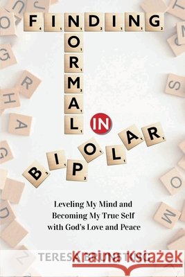 Finding Normal in Bipolar: Leveling My Mind and Becoming My True Self with God's Love and Peace Teresa Brunsting 9781969202148 Light Warrior Publishing TM - książka